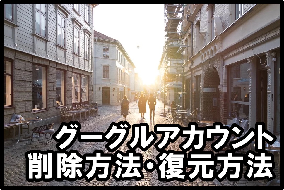 グーグルアカウントの削除方法は 削除後どうなる 復元は可能 岡田康平